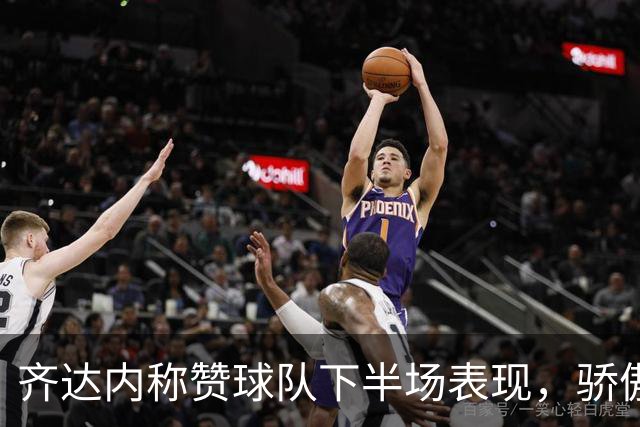 齐达内称赞球队下半场表现，骄傲于15天的集训成果